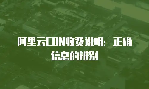 阿里云CDN收费说明：正确信息的辨别
