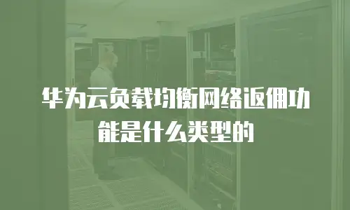 华为云负载均衡网络返佣功能是什么类型的