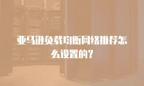 亚马逊负载均衡网络推荐怎么设置的？