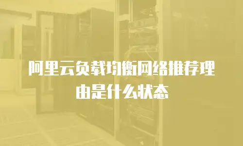 阿里云负载均衡网络推荐理由是什么状态