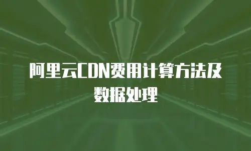 阿里云CDN费用计算方法及数据处理