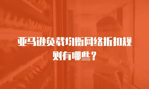 亚马逊负载均衡网络折扣规则有哪些？