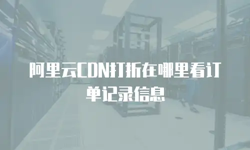 阿里云CDN打折在哪里看订单记录信息