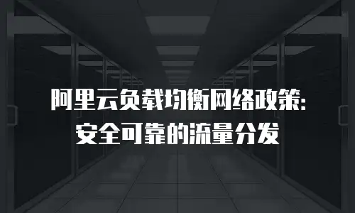 阿里云负载均衡网络政策：安全可靠的流量分发