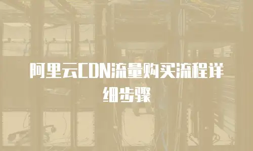 阿里云CDN流量购买流程详细步骤