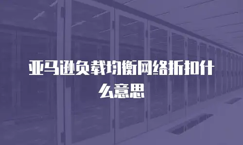 亚马逊负载均衡网络折扣什么意思