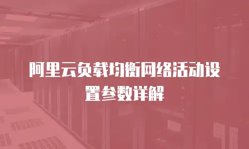 阿里云负载均衡网络活动设置参数详解
