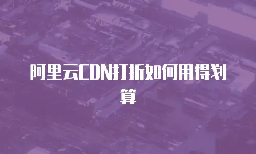 阿里云CDN打折如何用得划算