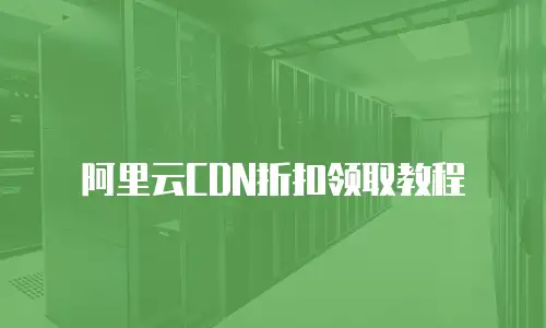 阿里云CDN折扣领取教程