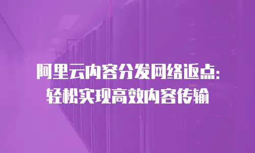 阿里云内容分发网络返点：轻松实现高效内容传输