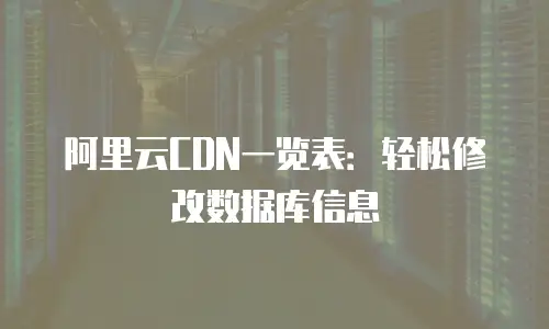 阿里云CDN一览表：轻松修改数据库信息
