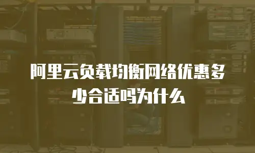 阿里云负载均衡网络优惠多少合适吗为什么