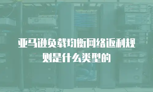 亚马逊负载均衡网络返利规则是什么类型的