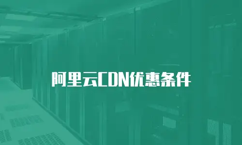 阿里云CDN优惠条件