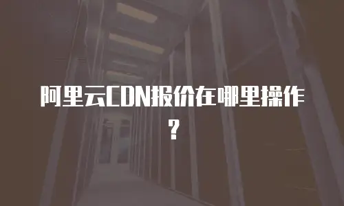 阿里云CDN报价在哪里操作？