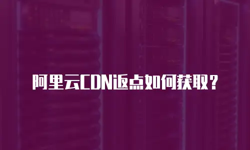 阿里云CDN返点如何获取？