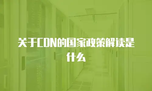 关于CDN的国家政策解读是什么