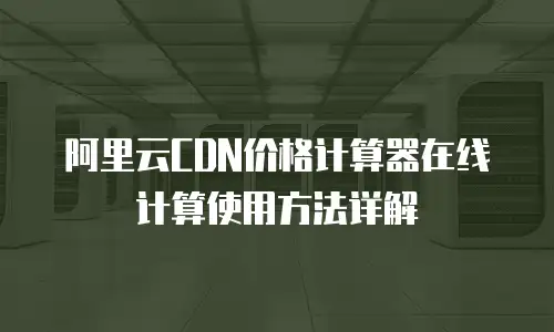 阿里云CDN价格计算器在线计算使用方法详解