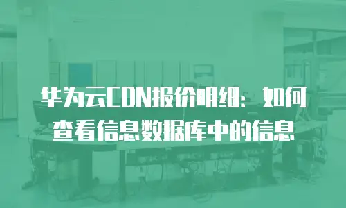 华为云CDN报价明细：如何查看信息数据库中的信息