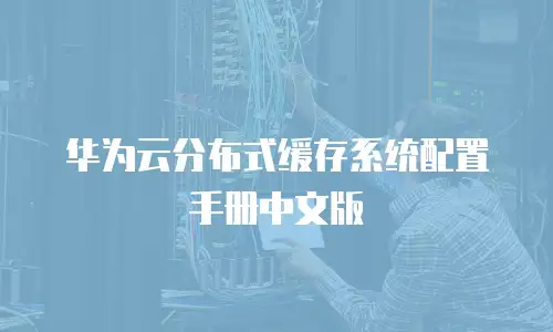 华为云分布式缓存系统配置手册中文版