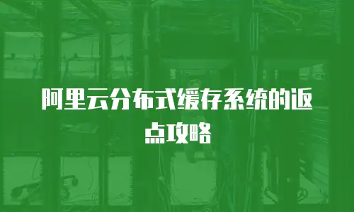 阿里云分布式缓存系统的返点攻略