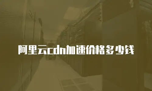 阿里云cdn加速价格多少钱