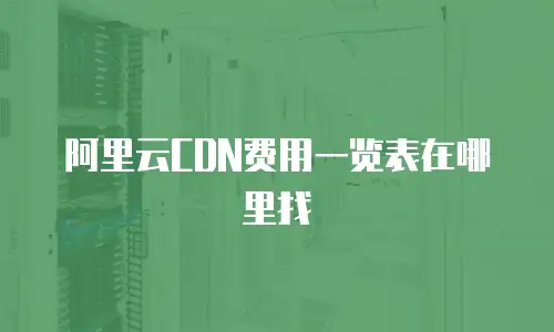 阿里云CDN费用一览表在哪里找