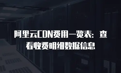 阿里云CDN费用一览表：查看收费明细数据信息