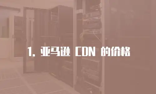 1. 亚马逊 CDN 的价格