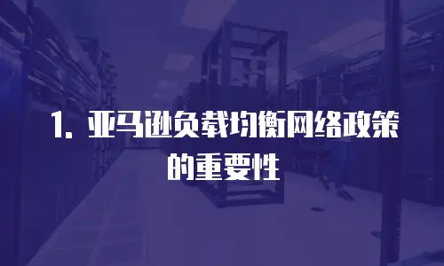 1. 亚马逊负载均衡网络政策的重要性