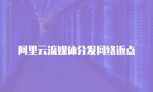 阿里云流媒体分发网络返点