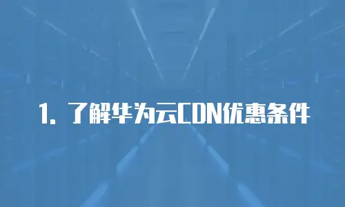 1. 了解华为云CDN优惠条件