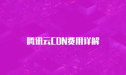 腾讯云CDN费用详解