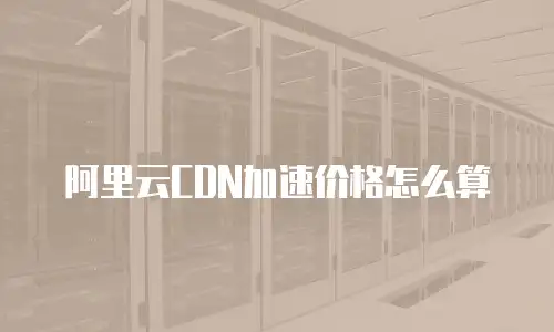 阿里云CDN加速价格怎么算