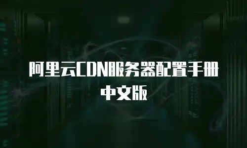 阿里云CDN服务器配置手册中文版