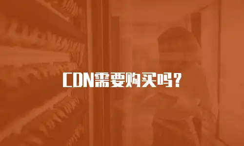 CDN需要购买吗？