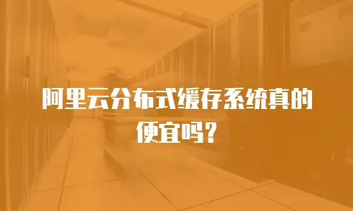 阿里云分布式缓存系统真的便宜吗？