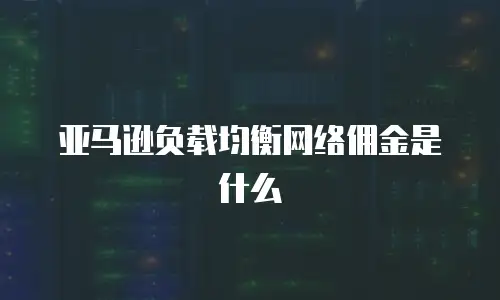 亚马逊负载均衡网络佣金是什么