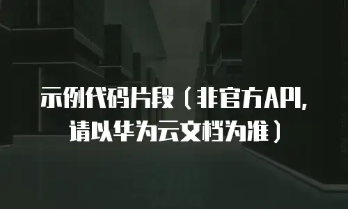 示例代码片段（非官方API，请以华为云文档为准）
