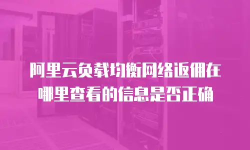 阿里云负载均衡网络返佣在哪里查看的信息是否正确