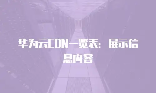 华为云CDN一览表：展示信息内容