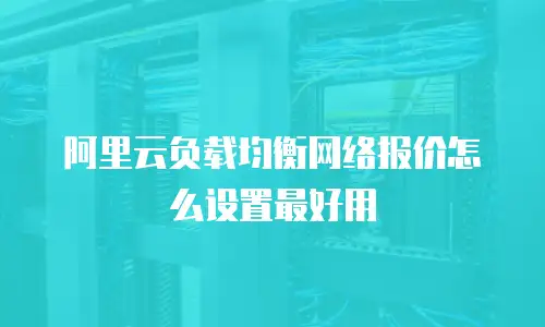 阿里云负载均衡网络报价怎么设置最好用