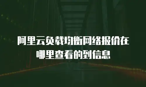 阿里云负载均衡网络报价在哪里查看的到信息