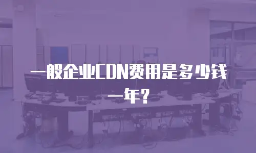 一般企业CDN费用是多少钱一年？