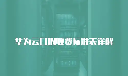 华为云CDN收费标准表详解