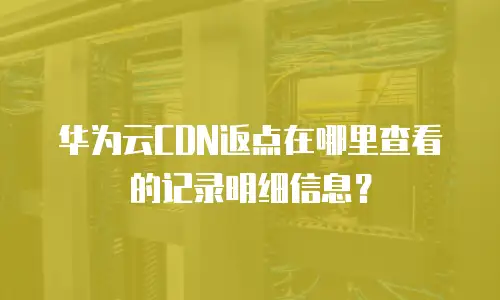 华为云CDN返点在哪里查看的记录明细信息？