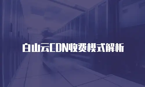 白山云CDN收费模式解析