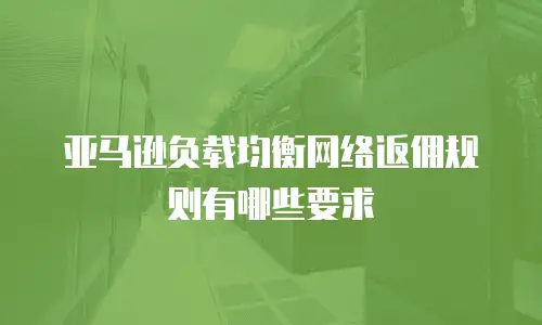 亚马逊负载均衡网络返佣规则有哪些要求