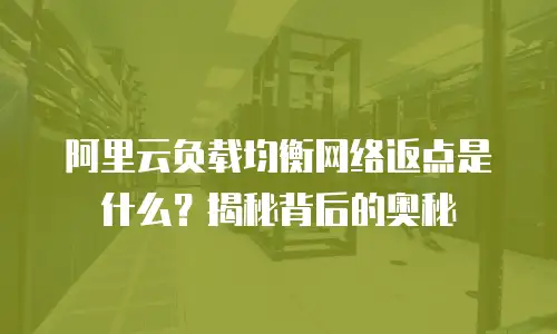 阿里云负载均衡网络返点是什么？揭秘背后的奥秘