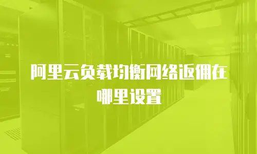 阿里云负载均衡网络返佣在哪里设置